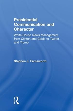 Seller image for Presidential Communication and Character : White House News Management from Clinton and Cable to Twitter and Trump for sale by GreatBookPrices