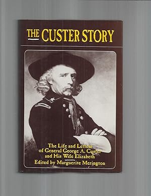 THE CUSTER STORY. The Life And Letters Of General George A. Custer And His Wife Elizabeth.