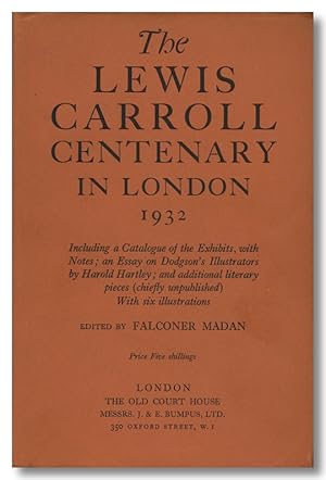 Seller image for THE LEWIS CARROLL CENTENARY IN LONDON 1932. INCLUDING A CATALOGUE OF THE EXHIBITION, WITH NOTES; AN ESSAY ON DODGSON'S ILLUSTRATORS BY HAROLD HARTLEY; AND ADDITIONAL LITERARY PIECES (CHIEFLY UNPUBLISHED) for sale by William Reese Company - Literature, ABAA