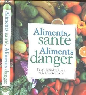Seller image for ALIMENTS SANTE ALIMENTS DANGER - DE A  Z; GUIDE PRATIQUE DE LA NOURRITURE SAINE for sale by Le-Livre