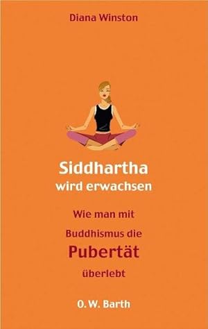 Siddharta wird erwachsen : Wie man mit Buddhismus die Pubertät übersteht. Diana Winston. Aus dem ...