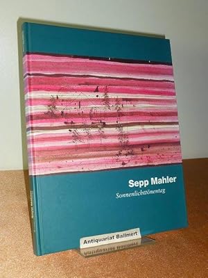 Seller image for Sepp Mahler, Sonnenlichttnentag. [Katalogbuch anllich der Ausstellung "Sepp Mahler. Sonnenlichttnentag", Stdtische Galerie Ravensburg, 13. Mai bis 24. Juni 2001]. for sale by Antiquariat Ballmert