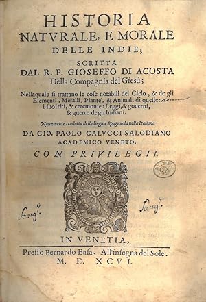 Seller image for Historia naturale, e morale delle Indie; scritta dal R.P. Gioseffo di Acosta Della Compagnia de Gies; Nellaquale si trattano le cose notabili del Cielo, & de gli Elementi, Metalli, Piante, & Animali di quelle: i suoiriti, & ceremoni: Leggi, & governi, & guerre degli Indiani. Novamente tradotta della lingua Spagnola nella Italiana da Gio. Paolo Galucci Salodiano Academico Veneto. for sale by JF LETENNEUR LIVRES RARES