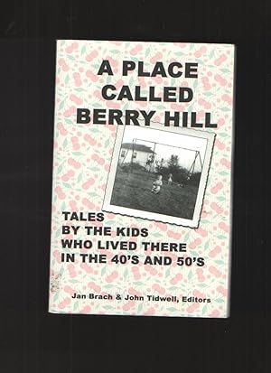 A Place Called Berry Hill Tales by the Kids Who Lived There in the 40's and 50's