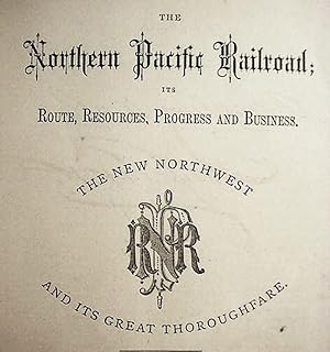 The / Northern Pacific Railroad; / Its / Route, Resources, Progress And Business / The New Northw...