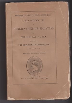 Catalogue of Publications of Societies and of Periodical Works, Belonging to The Smithsonian Inst...