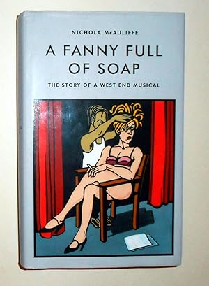 Seller image for A Fanny Full of Soap - The Story of A West End Musical (SIGNED COPY) for sale by David Bunnett Books