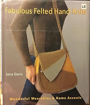 Seller image for Fabulous Felted Hand-Knits: Wonderful Wearables & Home Accents for sale by Old Lady Who?