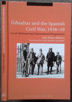 GIBRALTAR AND THE SPANISH CIVIL WAR, 1936-39. LOCAL, NATIONAL AND INTERNATIONAL PERSPECTIVES. TRA...