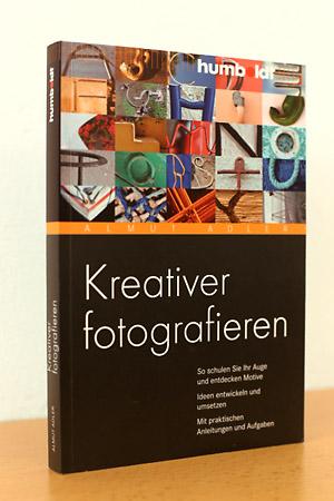 Kreativer fotografieren, So schulen Sie Ihr Auge und entdecken Motive. Ideen entwickeln und umsetzen