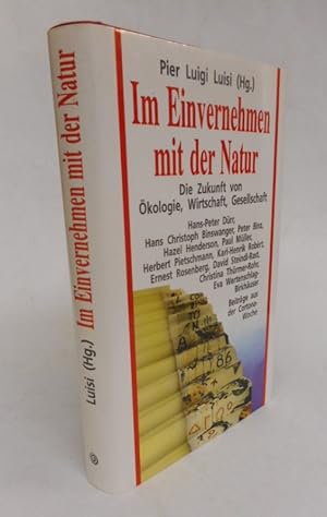 Immagine del venditore per Im Einvernehmen mit der Natur. Die Zukunft von kologie, Wirtschaft, Gesellschaft. Mit Beitrgen von Hans-Peter Drr, Hans Christoph Biswanger, Peter Binz u.a. venduto da Der Buchfreund