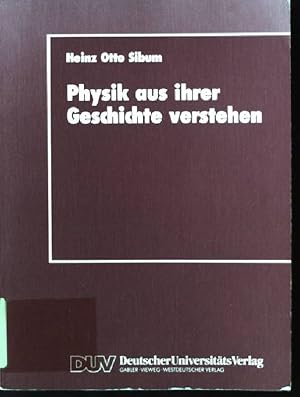 Physik aus ihrer Geschichte verstehen : Entstehung und Entwicklung naturwissenschaftlicher Denk- ...