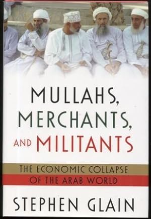 Mullahs, Merchants, and Militants ; The Economic Collapse of the Arab World The Economic Collapse...