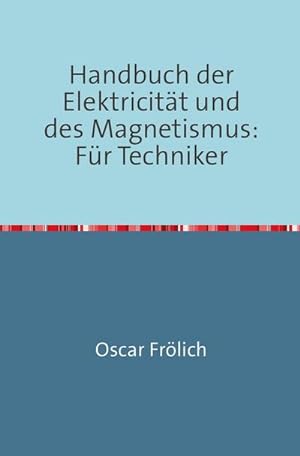 Bild des Verkufers fr Handbuch der Elektricitt und des Magnetismus : Fr Techniker - 2. Auflage - Nachdruck 2018 Taschenbuch zum Verkauf von AHA-BUCH GmbH