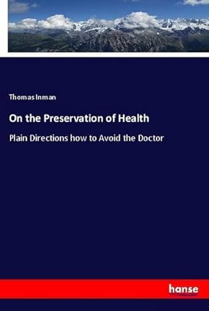 Bild des Verkufers fr On the Preservation of Health : Plain Directions how to Avoid the Doctor zum Verkauf von AHA-BUCH GmbH