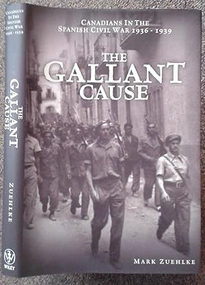 Bild des Verkufers fr THE GALLANT CAUSE. CANADIANS IN THE SPANISH CIVIL WAR 1936-1939. zum Verkauf von Graham York Rare Books ABA ILAB