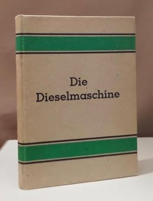 Die Dieselmaschine in Land- und Schiffsbetrieb. In Wesen, Aufbau und Behandlung gemeinverständlic...