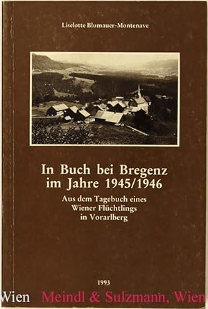 In Buch bei Bregenz im Jahre 1945 / 1946. Aus dem Tagebuch eines Wiener Flüchtlings in Vorarlberg...