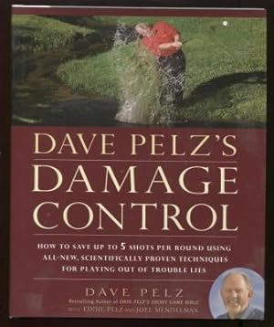 Dave Pelz's Damage Control ; How to Save Up to 5 Shots Per Round Using All-New, Scientifically Pr...