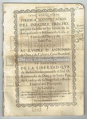 Imagen del vendedor de Iuridica manifestacion del infalible Derecho, que para suceder en los bienes de la Antiquissima, y Esclarecida Casa, y Familia de Oms, y de Santa Pau. Compete al Ilustr D. Antonio de Oms, y de Cabrera, Gentilhombre de la Camara de su Magestad. En exclusion de la libertad que de dichos bienes pretende el Ilus.D. Raymundo de Oms, y de Santa Pau del Consejo de su Magestad, y Bayle General del Principado de Catalua. En el Pleyto que pende en la R.A. a relacion del Eruditissimo Oydor Don Buenaventura de Tristany, Bofill, y Benach, Cavallero del Habito de N.S. de Montesa, y S. Gorge de Alfama. Barcelona 15 de Setiembre 1692. a la venta por Llibreria Antiquria Delstres