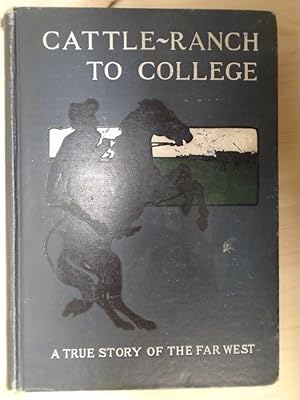 Bild des Verkufers fr Cattle-Ranch to College; the True Tale of a Boy's Adventure in the Far West zum Verkauf von Archives Books inc.