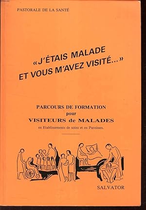 Image du vendeur pour J'ETAIS MALADE ET VOUS M'AVEZ VISITE." - PARCOUS DE FORMATION POUR VISITEURS DE MALADES en Etablissements de soins et en Paroisses. mis en vente par Le-Livre