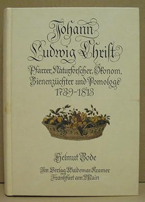 Johann Ludwig Christ. Pfarrer, Naturforscher, Ökonom, Bienenzüchter und Pomologe 1739-1813.