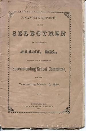 Financial Reports of the Selectmen of the Town of Eliot, Maine, Together with a Report of the Sup...