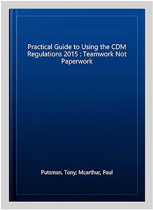 Immagine del venditore per Practical Guide to Using the CDM Regulations 2015 : Teamwork Not Paperwork venduto da GreatBookPrices