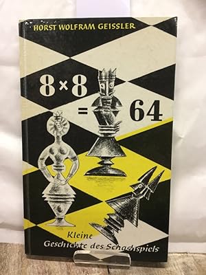 8 x 8 = 64. Kleine Geschichte des Schachspiels. Nebst einer Altmodischen Vorrede, dem unvermeidli...