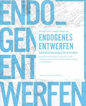 Endogenes Entwerfen: Qualitative Forschung in der Architektur. Ein kulturanthropologisch-architek...