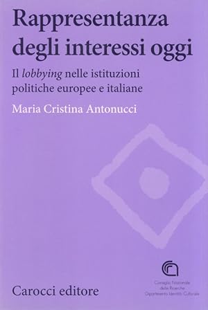Rappresentanza degli interessi oggi. Il lobbying nelle istituzioni politiche europee e italiane.
