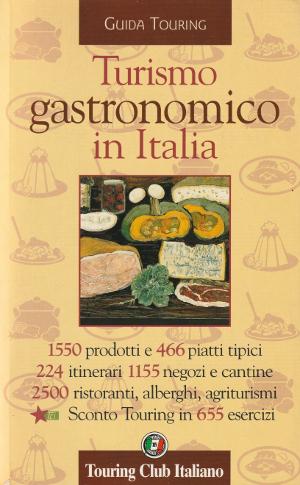 Turismo Gastronomico in Italia - 1550 prodotti e 466 piatti tipici, 224 itinerari, 1155 negozi e ...