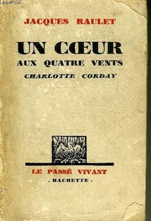 Seller image for UN COEUR AUX QUATRE VENTS CHARLOTTE CORDAY - COLLECTION LE PASSE VIVANT. for sale by Le-Livre