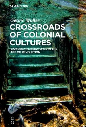 Bild des Verkufers fr Crossroads of Colonial Cultures : Caribbean Literatures in the Age of Revolution zum Verkauf von AHA-BUCH GmbH