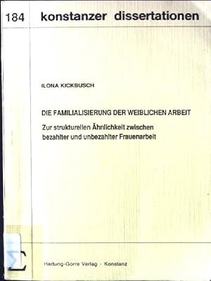 Seller image for Die Familialisierung der weiblichen Arbeit : zur strukturellen hnlichkeit zwischen bezahlter u. unbezahlter Frauenarbeit. Konstanzer Dissertationen ; Bd. 184 for sale by books4less (Versandantiquariat Petra Gros GmbH & Co. KG)