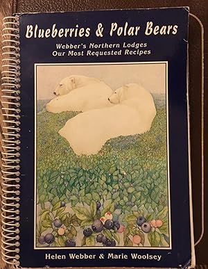 Bild des Verkufers fr Blueberries & Polar Bears: Webber's Northern Lodges, Our Most Requested Recipes zum Verkauf von Bristlecone Books  RMABA