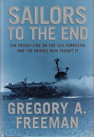 Sailors to the End: The Deadly Fire on the USS Forrestal and the Heroes Who Fought It