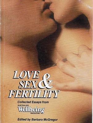 Image du vendeur pour Love Sex And Fertility: Collected Essays From Australia's Wellbeing Magazine mis en vente par Marlowes Books and Music