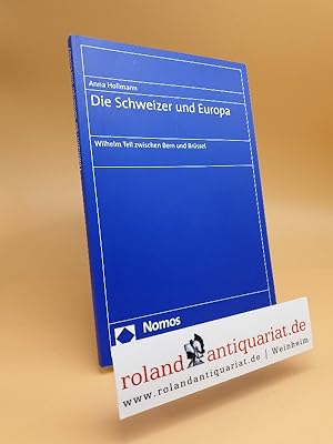 Die Schweizer und Europa : Wilhelm Tell zwischen Bern und Brüssel. Anna Hollmann