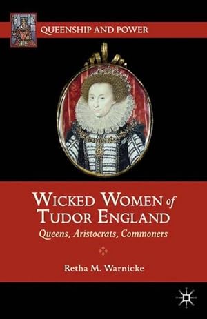 Seller image for Wicked Women of Tudor England : Queens, Aristocrats, Commoners for sale by AHA-BUCH GmbH
