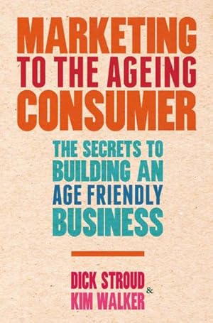 Imagen del vendedor de Marketing to the Ageing Consumer : The Secrets to Building an Age-Friendly Business a la venta por AHA-BUCH GmbH