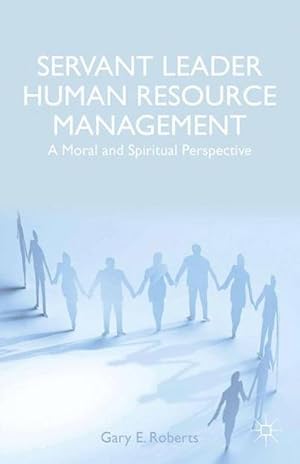 Seller image for Servant Leader Human Resource Management : A Moral and Spiritual Perspective for sale by AHA-BUCH GmbH