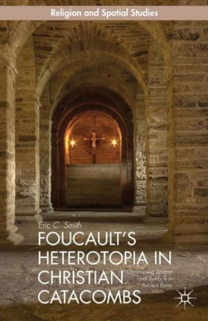 Seller image for Foucaults Heterotopia in Christian Catacombs : Constructing Spaces and Symbols in Ancient Rome for sale by AHA-BUCH GmbH