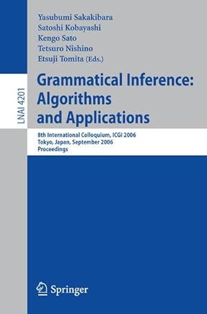 Seller image for Grammatical Inference: Algorithms and Applications : 8th International Colloquium, ICGI 2006, Tokyo, Japan, September 20-22, 2006, Proceedings for sale by AHA-BUCH GmbH
