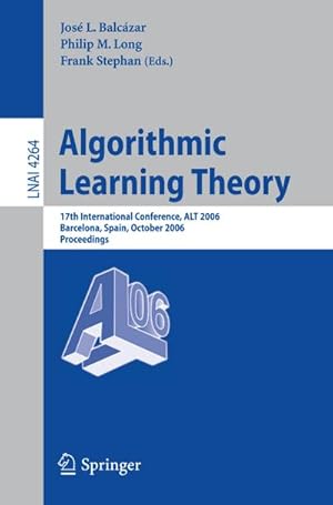 Seller image for Algorithmic Learning Theory : 17th International Conference, ALT 2006, Barcelona, Spain, October 7-10, 2006, Proceedings for sale by AHA-BUCH GmbH