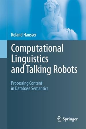 Bild des Verkufers fr Computational Linguistics and Talking Robots : Processing Content in Database Semantics zum Verkauf von AHA-BUCH GmbH