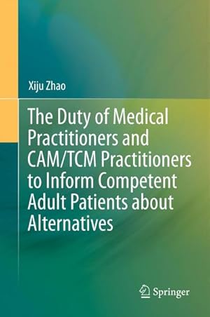 Imagen del vendedor de The Duty of Medical Practitioners and CAM/TCM Practitioners to Inform Competent Adult Patients about Alternatives a la venta por AHA-BUCH GmbH