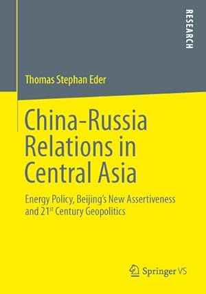 Bild des Verkufers fr China-Russia Relations in Central Asia : Energy Policy, Beijings New Assertiveness and 21st Century Geopolitics zum Verkauf von AHA-BUCH GmbH