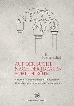 Seller image for Auf der Suche nach der idealen Schildkrte : Vitruvs Basilikabeschreibung in deutschen bersetzungen  ein semiotisches Abenteuer for sale by AHA-BUCH GmbH